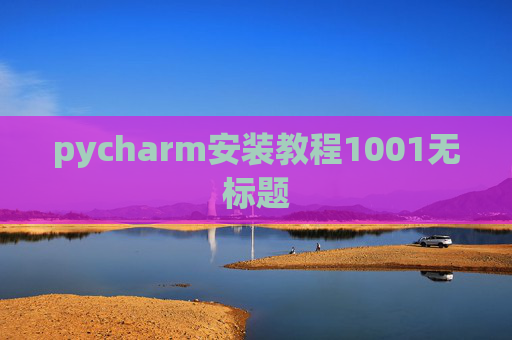 pycharm安装教程1001无标题 pycharm安装教程1001无标题